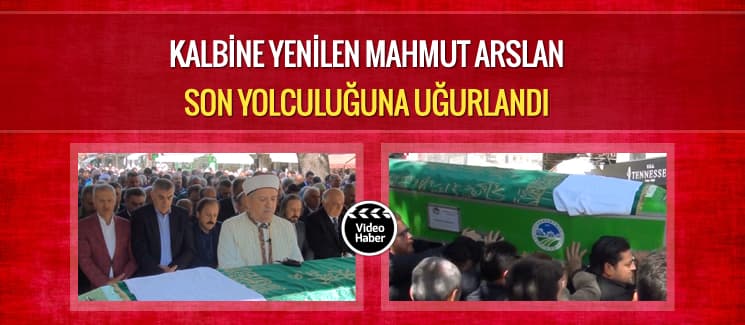 Mahmut Arslan son yolculuğuna uğurlandı