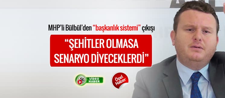 MHP'li Bülbül'den "başkanlık sistemi" çıkışı