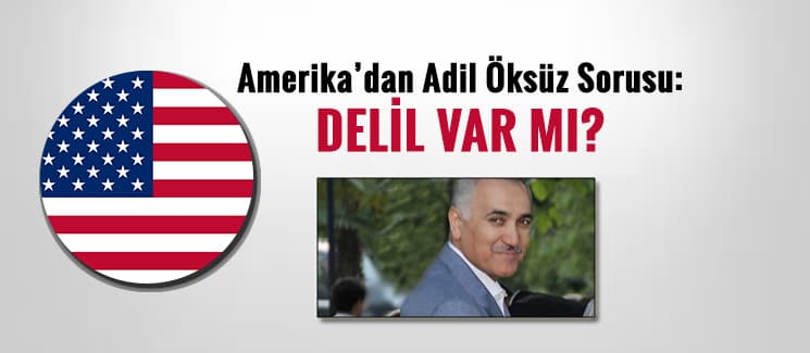 Amerika'dan Adil Öksüz sorusu: Delil var mı?