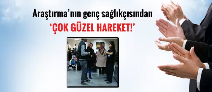 Araştırma'nın genç sağlıkçısından "çok güzel hareket!"