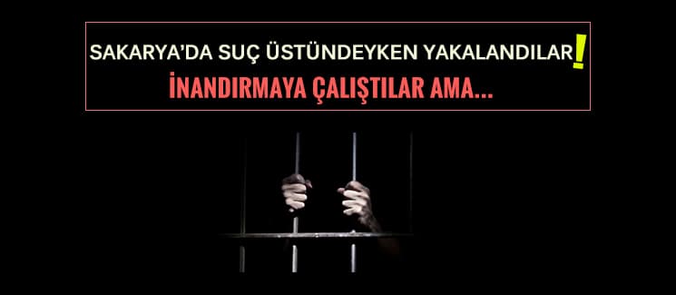 Suç üstündeyken yakalandılar! 