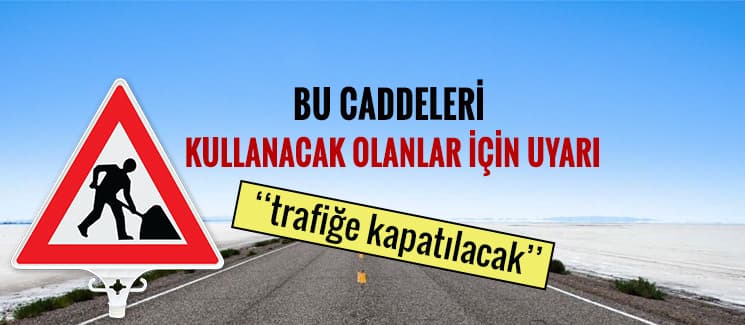 Bu caddeleri kullanacaklara uyarı!