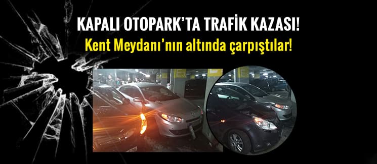 Kapalı otoparkta trafik kazası!
