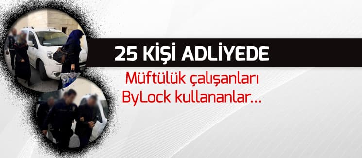 25 kişi adliyeye sevk edildi
