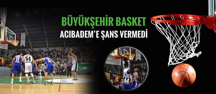Büyükşehir Basket, Acıbadem'e şans vermedi