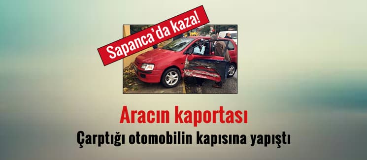 Aracın kaportası, çarptığı otomobilin kapısına yapıştı