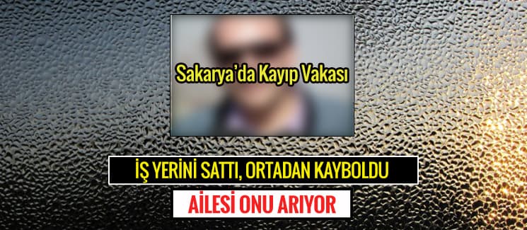 İş yerini sattı, kayıplara karıştı
