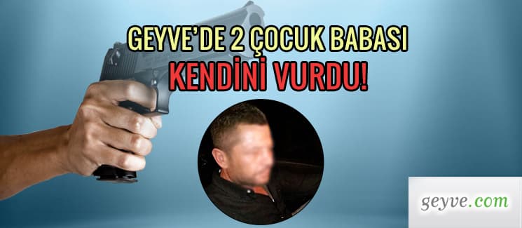 Geyve'de 2 çocuk babası kendini vurdu!