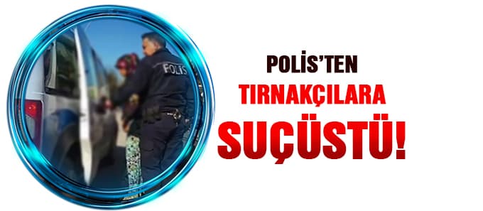 Polis tırnakçıları suçüstü yakaladı