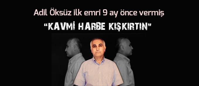 Adil Öksüz ilk emri 9 ay önce vermiş