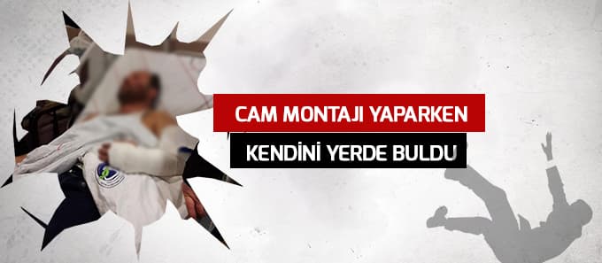 Cam montajı yaparken düştü