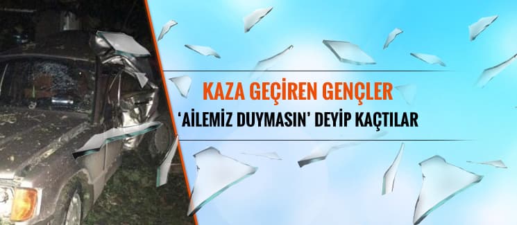 Kaza geçiren gençler 'ailemiz duymasın' deyip...