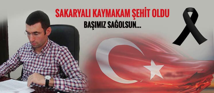 Sakaryalı Kaymakamımız şehit oldu