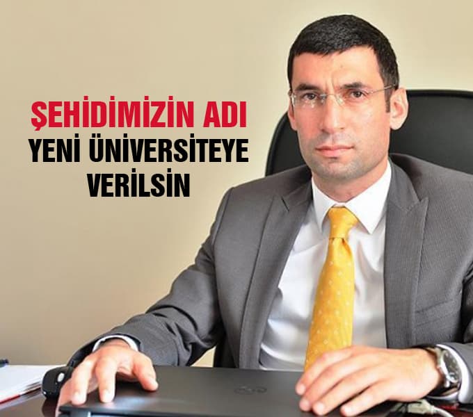 Şehidimizin adı yeni üniversiteye verilsin