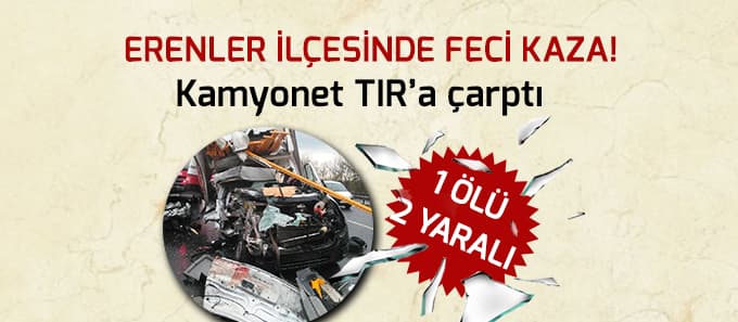 Kamyonet TIR'a çarptı: 1 ölü, 2 yaralı