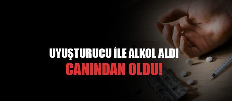 Uyuşturucu ve alkol aldı, canından oldu!