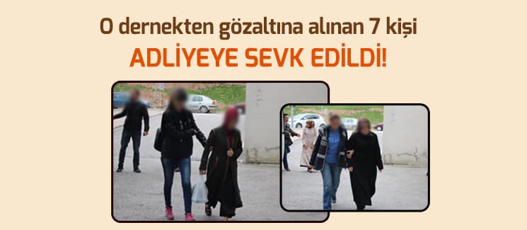 Gözaltına alınan 7 kişi, adliyeye sevk edildi!