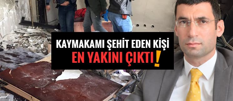 
Kaymakamı şehit eden kişi en yakını çıktı!