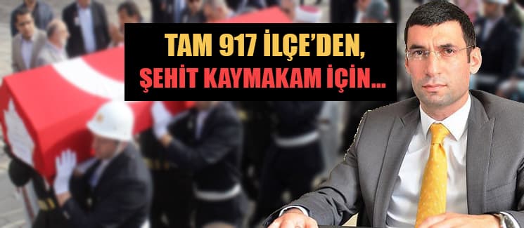 Tam 917 ilçeden, Şehit Kaymakam için...