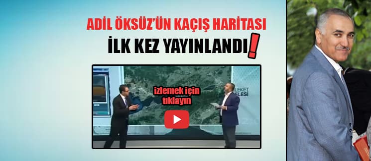 Adil Öksüz'ün kaçış haritası yayınlandı!