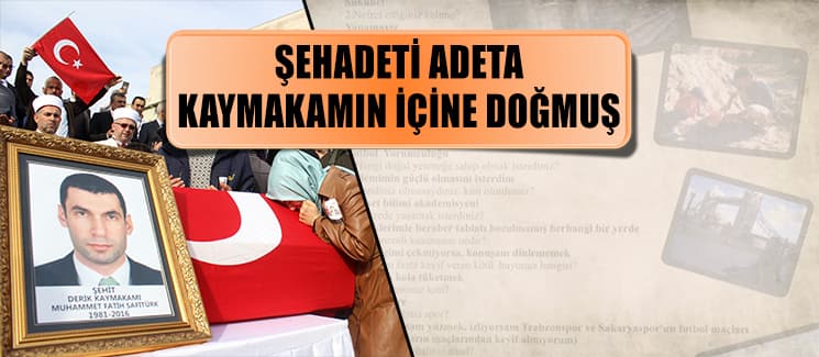 Şehadeti adeta, kaymakamın içine doğmuş!