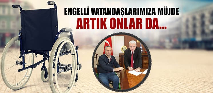 Engelli vatandaşlarımıza müjde! Artık onlar da...