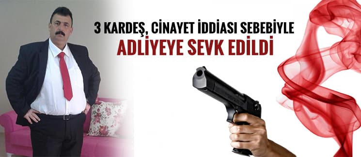Gözaltındaki 3 kardeş adliyeye sevk edildi