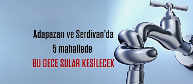 Adapazarı ve Serdivan'da su kesintisi