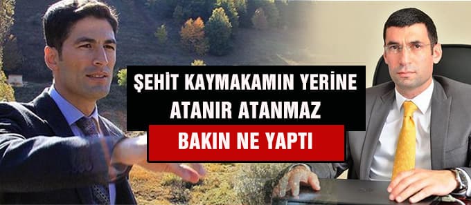 Şehit kaymakamın yerine atanır atanmaz bakın ne yaptı