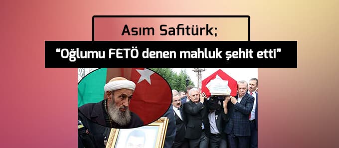 Asım Safitürk: Oğlumu FETÖ denen mahluk şehit etti