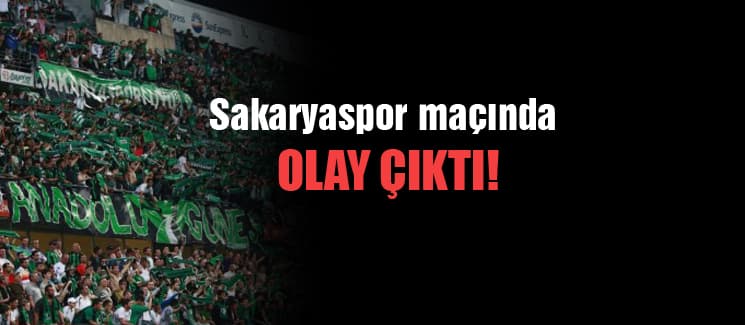 Sakaryaspor maçında olay!