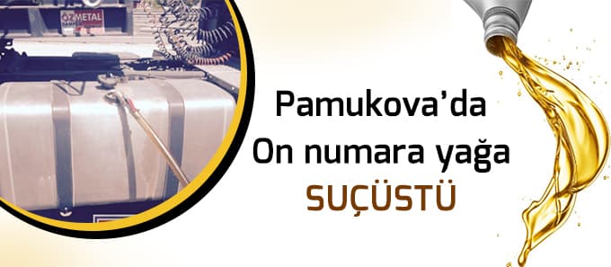 On numara yağa suçüstü