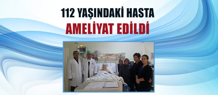 112 yaşındaki hasta, ameliyat edildi