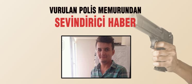 Ağır yaralanan polis memurundan sevindirici haber