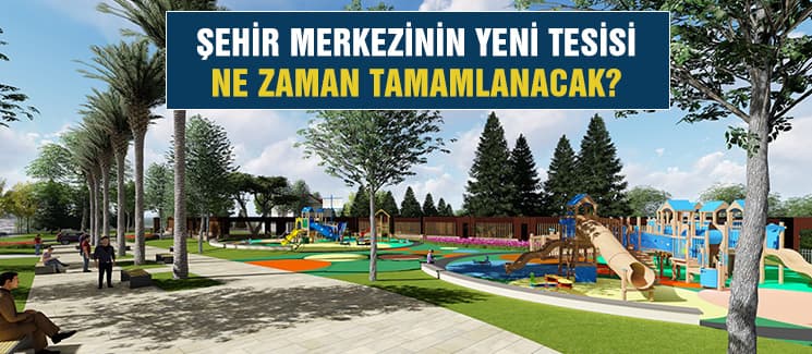 Şehir merkezindeki o yaşam alanı ne zaman tamamlanacak?