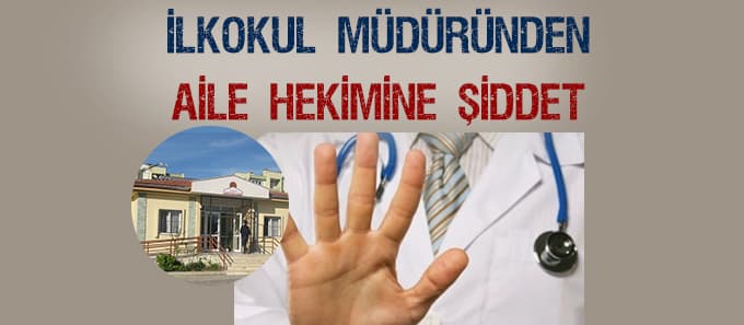 İlkokul müdüründen aile hekimine şiddet