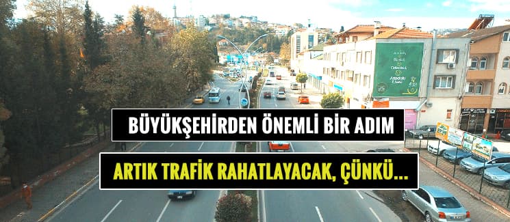 Büyükşehirden önemli adım; Artık trafik rahatlayacak