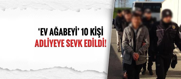 Gözaltındaki 'ev ağabeyleri' adliyeye sevk edildi