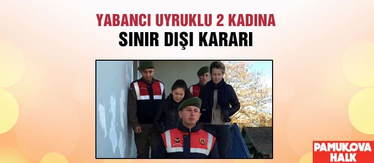 Yabancı uyruklu 2 kadına sınır dışı kararı