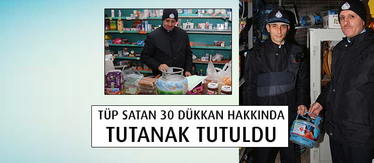 Tüp satan 30 dükkana tutanak