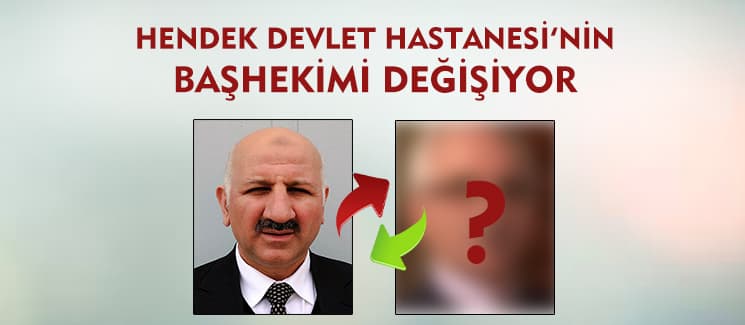 Hendek Devlet Hastanesi Başhekimi değişiyor 