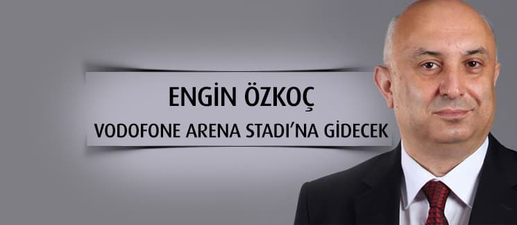 Sakaryalı vekil Özkoç, Vodafone Arena'ya gidecek