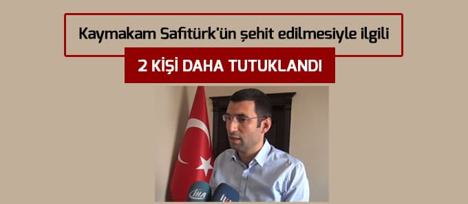 Kaymakam Safitürk'ün şehit edilmesiyle ilgili 2 tutuklama
