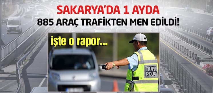 Sakarya'da 1 ayda 885 araç trafikten men edildi!