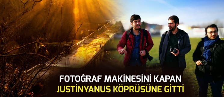 Fotoğraf makinelerini alıp Justinyanus Köprüsü'ne gittiler