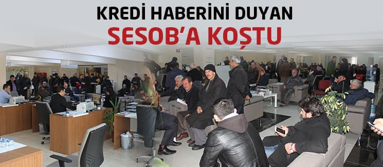 Kredi haberini duyan SESOB'a koştu