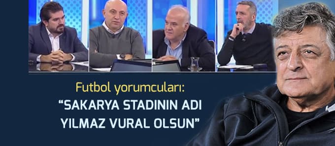 "Sakarya stadının ismi Yılmaz Vural olsun"