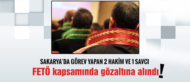 2 hakim ve 1 savcı, FETÖ kapsamında gözaltına alındı!