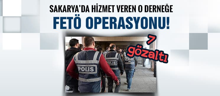 Sakarya'daki o derneğe FETÖ operasyonu!