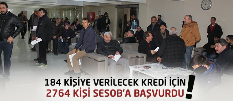 184 kişiye verilecek kredi için 2764 kişi başvurdu!
